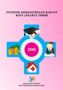 Statistik Kesejahteraan Rakyat Jakarta Timur 2015